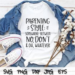 parenting style somewhere between no dont and oh whatever svg, mom life shirt svg, funny quote,chaos svg file for cricut
