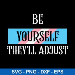 Be Yourself Theyll Adjust Trans Svg, LGBT Svg, Png Dxf Eps Digital File