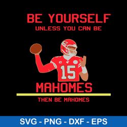 Be Yourself Unless You Can Be Mahomes Then Be Mahomes Svg, Kansas City Chiefs Svg, Png Dxf Eps File