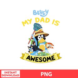 Bluey My Dad Is Awesome By Bluey and Bingo Life Svg Day Svg Some Chilli Heeler Bluey Png Bundle Day Png, digital fille