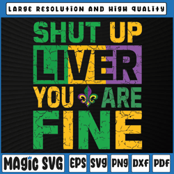 Shut Up Liver Youre Fine Svg, Mardi Gras Svg File For Cricut, Mardi Gras Carnival, Digital Download