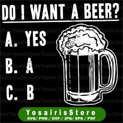 Do I Want A Beer SVG PNG - Funny Beer Question Design, Beer svg, Beer Question Cut File Digital Download