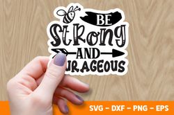 Be Strong SVG  and Courageous Svg , Eps , Dxf , Digital Download