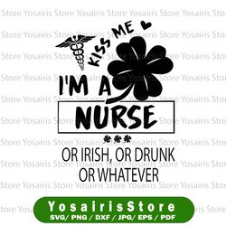 Saint Patricks day RN svg / Kiss Me I'm A Nurse or Irish Or Drunk Or Whatever T-svg / Green St Patrick's Day Nurse Lucky