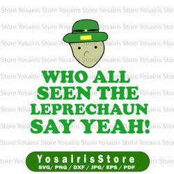 St Patrick's Day svg - Who all seen the leprechaun say yeah!! cut File for Silhouette and Cricut, INSTANT DOWNLOAD