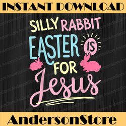 Funny Silly Rabbit Easter Is For Jesus Easter Day Png, Happy Easter Day Sublimation Design