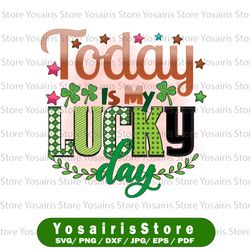 Today Is My Luck Day PNG, St Patrick's Day png, Funny St Patricks Day png,Irish, Shamrock, Lucky Sublimation Design