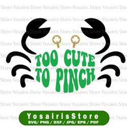Too Cute To Pinch Crab svg- Instant Digital Download, svg, eps, dxf, png, and jpg files included! Saint Patrick's Day,