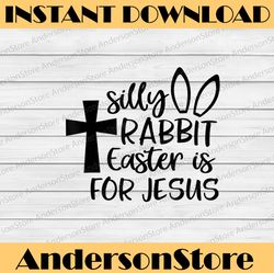 Silly Rabbit Easter Is For Jesus Easter Day Png, Happy Easter Day Sublimation Design
