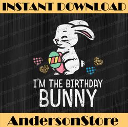 Im The Birthday Bunny Cute Easter Bday Party Easter Day Png, Happy Easter Day Sublimation Design