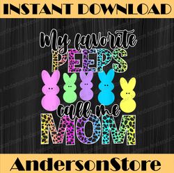 My Favorite Peeps Call Me Mom Easter Easter Day Png, Happy Easter Day Sublimation Design