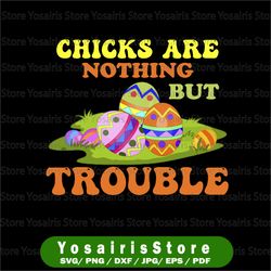 Chicks Are Nothing But Trouble png, Easter png, Easter Chick Sublimation Design, Happy Easter. Funny. Kids Clipart.