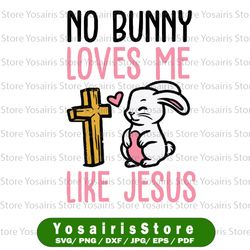 No Bunny Loves Me Like Jesus Svg png, Easter Christian Religious Svg, Christian Easter SVG, Christian Svg, Bunny Svg,