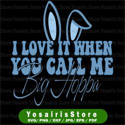 I Love It When You Call Me Big Hoppa Svg, Bunny Ear Easter Day svg, Bunny Ears Cut Files, Silhouette, Cricut Png