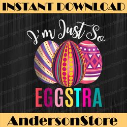I'm Just So Eggstra Funny Easter Motivational Teacher Easter Day Png, Happy Easter Day Sublimation Design