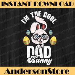 I'm The Cool Dad Bunny Matching Family Easter Party Easter Day Png, Happy Easter Day Sublimation Design