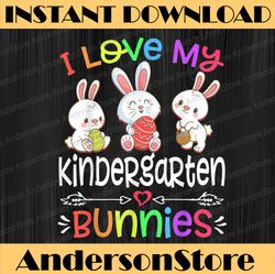 I Love My Kindergarten Bunnies Teacher Easter Bunny Egg Easter Day Png, Happy Easter Day Sublimation Design