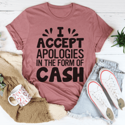 I Accept Apologies In The Form Of Cash Tee