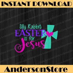 Christian Silly Rabbit Easter Is For Jesus Love God Funny Easter Day Png, Happy Easter Day Sublimation Design