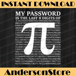 My Password Is The Last 8 Digits Of Pi Design Funny Pi Day Pi Day, Funny Pi Day, Math 14th PNG Sublimation