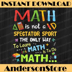 Math Is Not A Spectator Sport Funny Math Teacher Funny Pi Day, Math 14th PNG Sublimation