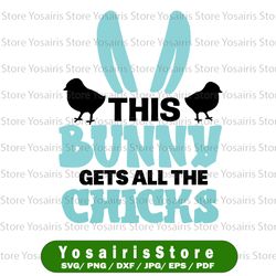 This Bunny Gets All Chicks Svg, Cute Easter Boys Kids Svg, Easter SVG, Easter Bunny svg, Boy Easter svg, Easter Svg, Fil