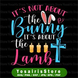 It's About the Lamb SVG, Christian Svg, Jesus Svg, Religious Easter svg, Easter SVG, Bunny SVG, Cut Files for Cricut