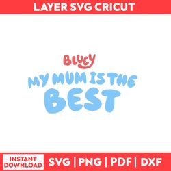 Bluey My Mom Is The Best Svg, Bluey Birthday Svg, Bluey Characters Svg, Png, pdf, dxf digital file