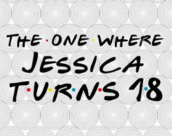 The one Jessica Turns 18 svg, Funny 18th birthday SVG, 18th birthday svg, 18 year old birthday svg, png, dxf, vector svg