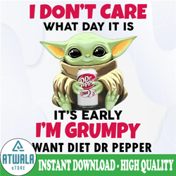 I Dont Care What Day It Is It's Early I'm Grumpy I Want Dr Pepper PNG, Baby Yoda png, Sublimation ready, png files