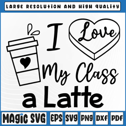 I Love My Class A Latte SVG PNG, School Teacher Valentine's Day Svg, Valentine Day, Digital Download