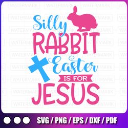 Easter SVG, Silly Rabbit Easter is for Jesus svg, Christian svg, cross svg, Girls Easter svg design, religious svg,png