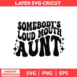 Somebodys Loud Mouth Aunt, Loud Grandma Png, Somebodys Loud Mouth Svg, png, eps digital file
