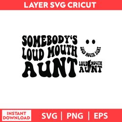 Somebodys Loud Mouth Aunt, Loud Grandma Png, Somebodys Loud Mouth Svg, png, eps digital file