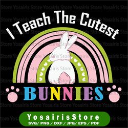 I Teach The Cutest Bunny Rainbow svg png, Easter Bunny, Cutest Bunnies Sublimation, Printable