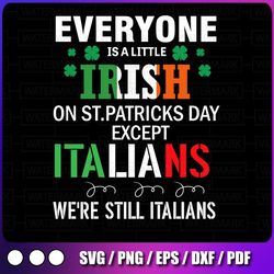 Everyone is a little Irish on St.Patrick's Day except the Italians we re still Italians Svg, Patricks St Patty's Day Svg