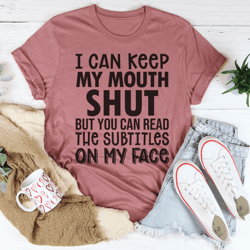 i can keep my mouth shut but you can read the subtitles on my face tee