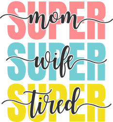 "Super mom Super wife Super tired" SVG, Mums day svg