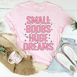small boobs huge dreams tee