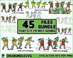 45 Thats It Im Not Going Svg Bundle, Grinch Svg, Funny Grinch Svg, Christmas Svg, Cut File, Cricut, Silhoutte File, Subl