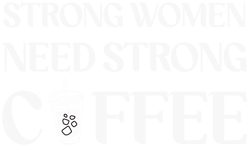 strong women need strong coffee