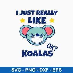 I Just Really Like Koalas Koala Wearing A Face Mask Svg, Bear Svg, Png Dxf Eps File