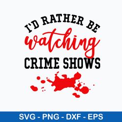 I_d Rather Be Watching Crime Shows Svg, Png Dxf Eps File