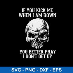 If You Kick Me When I Am Down You Better Pray I Don_t Get Up Svg, Png Dxf Eps File
