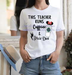 This Teacher runs on Caffine and Pixie Dust- Tinkerbell Sublimation PNG Cricut SVG
