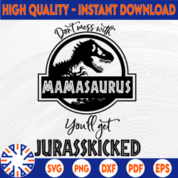 Don't Mess With Mamasaurus You'll Get Jurasskicked Svg, Mamasaurus Svg, Jurasskicked Silhouette Cut Files