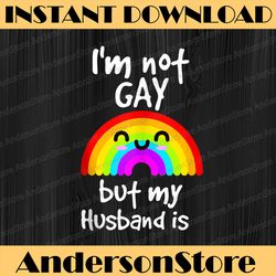 I'm not gay but my husband is - LGBT Month PNG Sublimation Design
