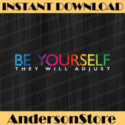 Be Yourself they will adjust Rainbow Flag Gay Pride Ally LGB LGBT Month PNG Sublimation Design