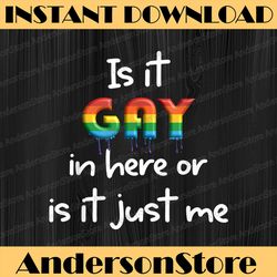 Is It Gay In Here for LGBTQ Pride LGBT Month PNG Sublimation Design