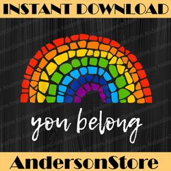 You Belong: LGBTQ  Rainbow Gay Pride LGBT Month PNG Sublimation Design